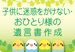 ひとりひとりにあった遺言書作成サポート
「子供に迷惑をかけたくない」「おひとり様」